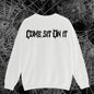 Come sit on it T/Sweatshirt/Hoodie
