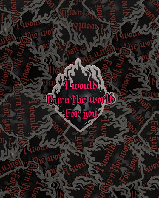 I would burn the world for you sticker