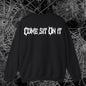 Come sit on it T/Sweatshirt/Hoodie