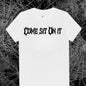 Come sit on it T/Sweatshirt/Hoodie
